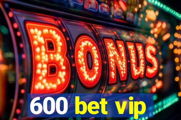 600 bet vip